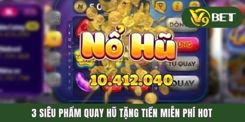 Top 5 Game Nổ Hũ Tặng Tiền Miễn Phí Chơi Là Ghiền 4 3 siêu phẩm quay hũ tặng tiền miễn phí hot