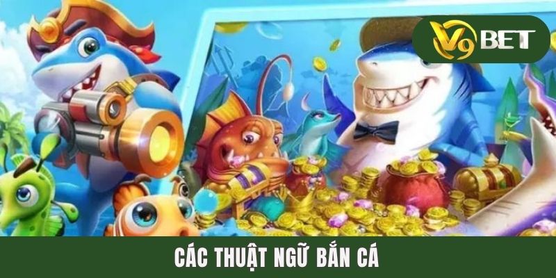 100+ Các Thuật Ngữ Bắn Cá Thông Dụng Nhất Năm 2025