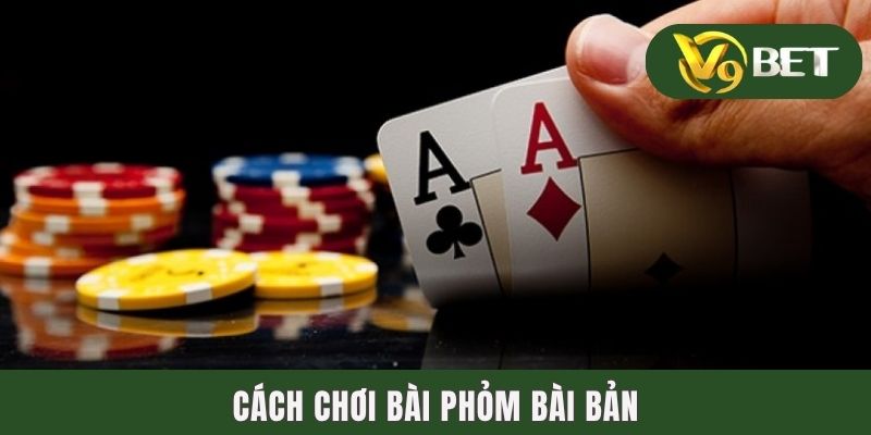 Cách Chơi Bài Phỏm Chi Tiết & 3 Bí Kíp Hữu Hiệu Từ Cao Thủ 2 Cách chơi bài phỏm bài bản