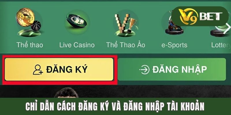Chỉ dẫn cách đăng ký và đăng nhập tài khoản