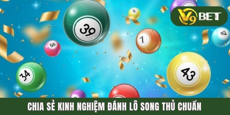 Song Thủ Lô Là Gì? Gợi Ý Các Kỹ Thuật Dự Đoán Cầu Chuẩn 4 Chia sẻ kinh nghiệm đánh lô song thủ chuẩn