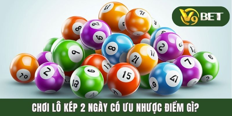 Chia Sẻ Chi Tiết Cách Nuôi Lô Kép Khung 2 Ngày Chuẩn Xác 3 Chơi lô kép 2 ngày có ưu nhược điểm gì?