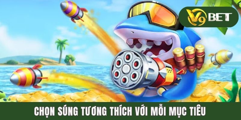 Mẹo Bắn Cá Trúng Thưởng Lớn - Bí Kíp Bất Bại Từ Cao Thủ 2 Chọn súng tương thích với mỗi mục tiêu
