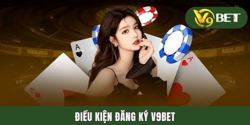 Đăng Ký V9BET | Quy Trình Tạo Account Bài Bản Bằng 4 Bước 2 Điều kiện đăng ký V9BET