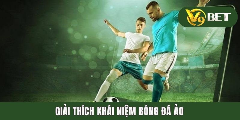 Bóng Đá Ảo - Đam Mê Vượt Giới Hạn, Giải Trí Mọi Không Gian 2 Giải thích khái niệm bóng đá ảo