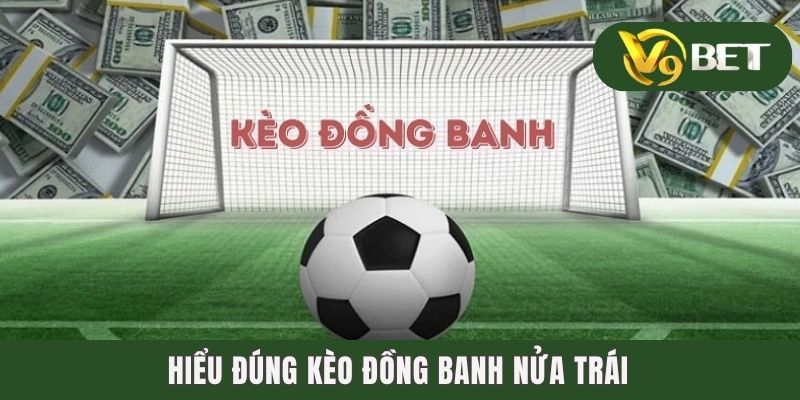 Kèo Đồng Banh Nửa Trái - Tuyệt Chiêu Đánh Là Thắng Mỏi Tay 2 Hiểu đúng kèo đồng banh nửa trái