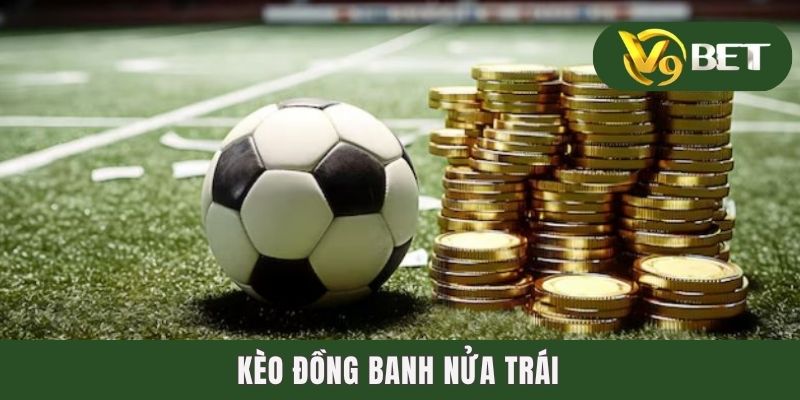 Kèo Đồng Banh Nửa Trái - Tuyệt Chiêu Đánh Là Thắng Mỏi Tay