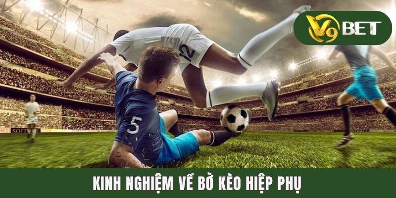 Kèo Hiệp Phụ - Săn Thưởng Gay Cấn Phút Cuối Trận Cầu 4 Kinh nghiệm về bờ kèo hiệp phụ