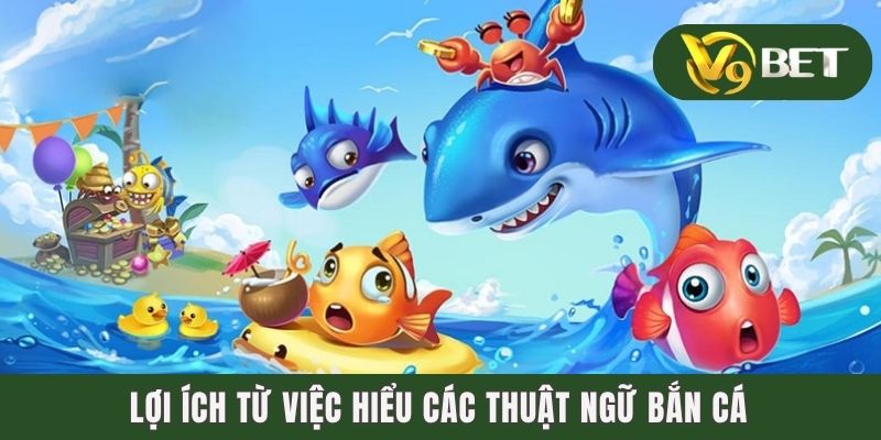 100+ Các Thuật Ngữ Bắn Cá Thông Dụng Nhất Năm 2025 2 Lợi ích từ việc hiểu các thuật ngữ bắn cá