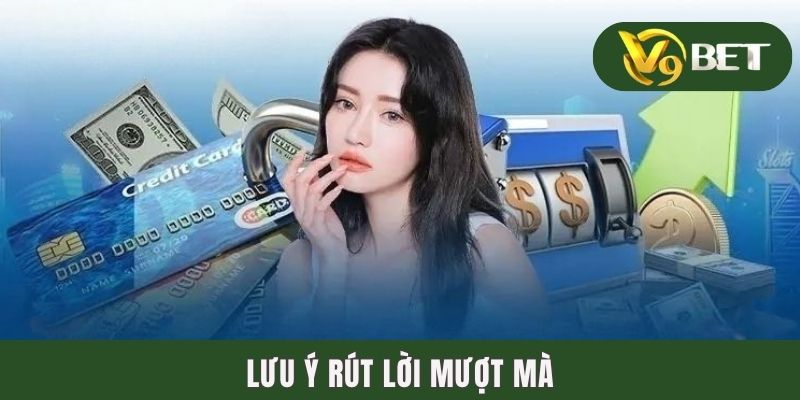 Rút Tiền V9BET | Cách Rút Thưởng Chỉ Mất Chưa Đầy 10 Phút 4 Lưu ý rút lời mượt mà