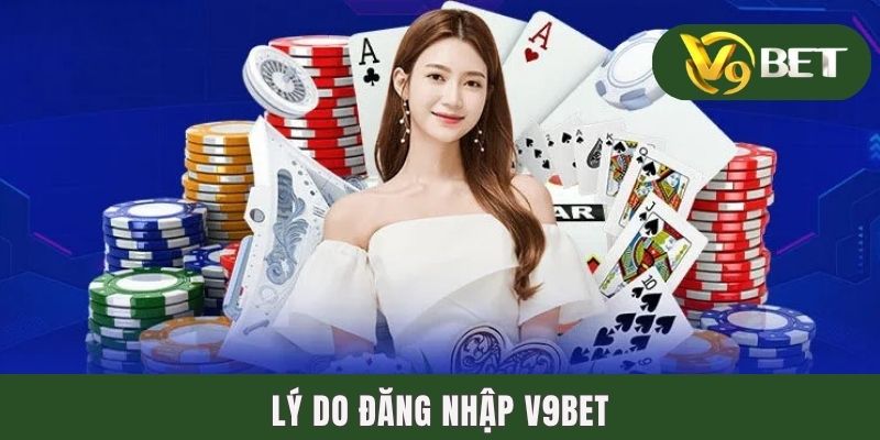 Đăng Nhập V9BET | Hướng Dẫn Login Với 2 Phiên Bản Phổ Biến 2 Lý do đăng nhập V9BET