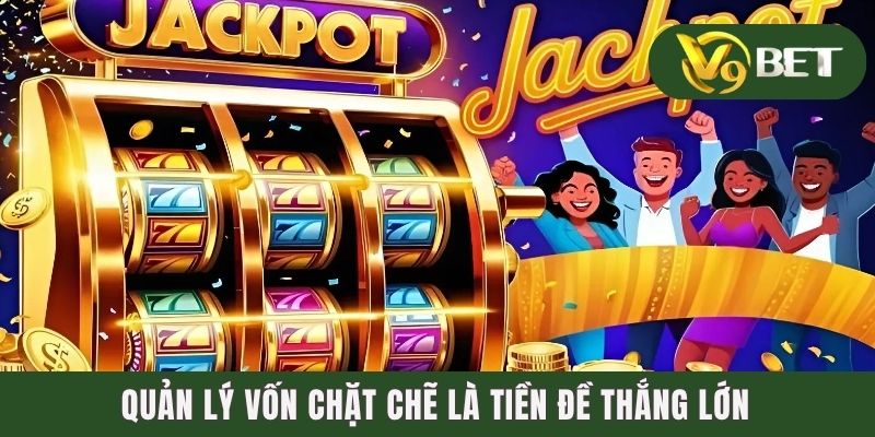 Cách Quay Hũ Dễ Nổ - Cơ Hội Trúng Hũ Jackpot Tưng Bừng 4 Quản lý vốn chặt chẽ là tiền đề thắng lớn