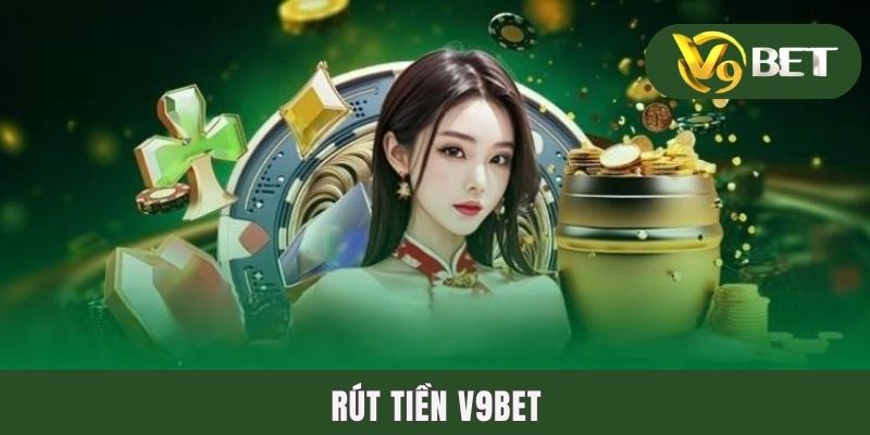 Rút Tiền V9BET | Cách Rút Thưởng Chỉ Mất Chưa Đầy 10 Phút
