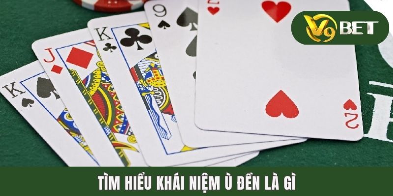 Ù Đền Là Gì? Giải Mã Thuật Ngữ Bài Phỏm Quan Trọng Nhất 2025 2 Tìm hiểu khái niệm ù đền là gì