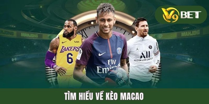 Kèo Macao - Giải Nghĩa Chuẩn Xác Đến Từ Dân Chuyên 2 Tìm hiểu về kèo Macao